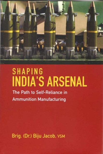 Cover for Biju Jacob · Shaping India's Arsenal: The Path to Self-Reliance in Ammunition Manufacturing (Hardcover Book) (2025)