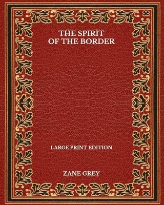 Cover for Zane Grey · The Spirit Of The Border - Large Print Edition (Paperback Book) (2020)