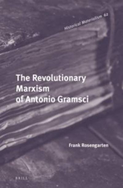 Cover for Frank Rosengarten · The Revolutionary Marxism of Antonio Gramsci (Historical Materialism Books) (Hardcover Book) (2013)