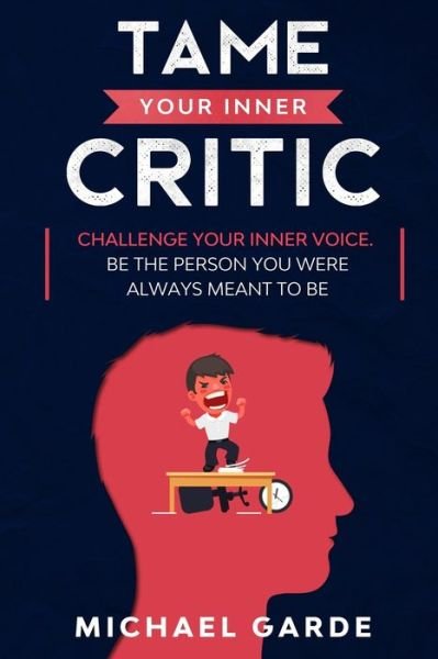 Cover for Michael Garde · Tame Your Inner Critic: Challenge Your Inner Voice. Be The Person You Were Always Meant To Be. (Paperback Book) (2020)