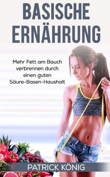 Basische Ernahrung - Patrick König - 图书 - Createspace Independent Publishing Platf - 9781544088747 - 2017年3月5日