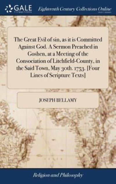 Cover for Joseph Bellamy · The Great Evil of Sin, as It Is Committed Against God. a Sermon Preached in Goshen, at a Meeting of the Consociation of Litchfield-County, in the Said Town, May 30th. 1753. [four Lines of Scripture Texts] (Hardcover Book) (2018)