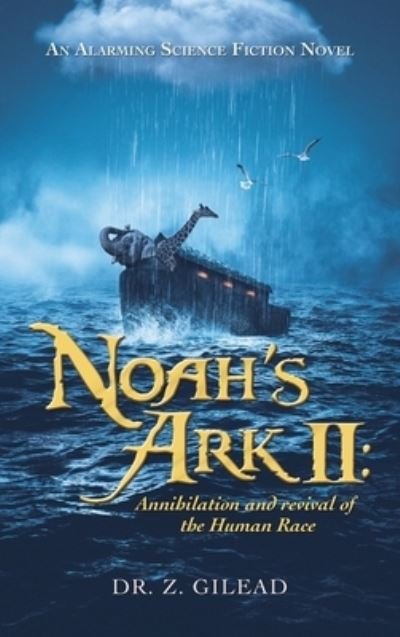 Cover for Dr Z Gilead · Noah's Ark Ii: Annihilation and Revival of the Human Race: An Alarming Science Fiction Novel (Hardcover Book) (2021)
