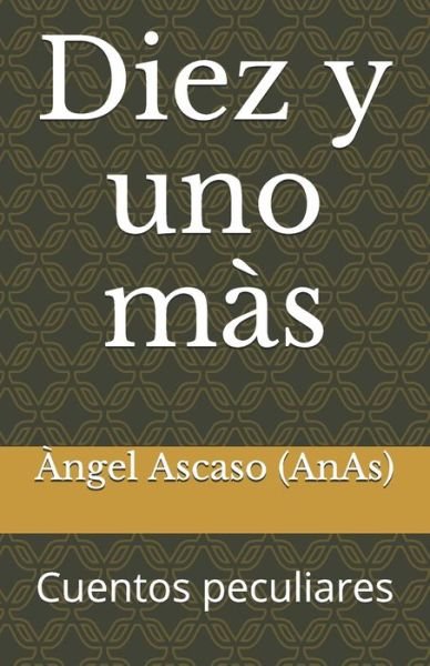 Cover for Àngel Ascaso (AnAs) · Diez y uno màs : Cuentos peculiares (Paperback Book) (2019)