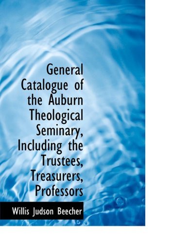 Cover for Willis Judson Beecher · General Catalogue of the Auburn Theological Seminary, Including the Trustees, Treasurers, Professors (Hardcover Book) (2010)