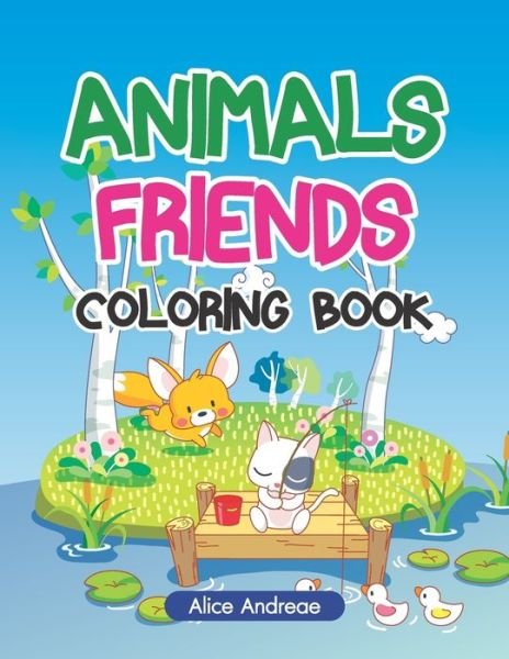 Cover for Alice Andreae · Animals Friends Coloring Book: An Adult Coloring Book with Fun, Easy, and Relaxing Coloring Pages Book for Kids Ages 2-4, 4-8 - Vol (Paperback Book) (2018)