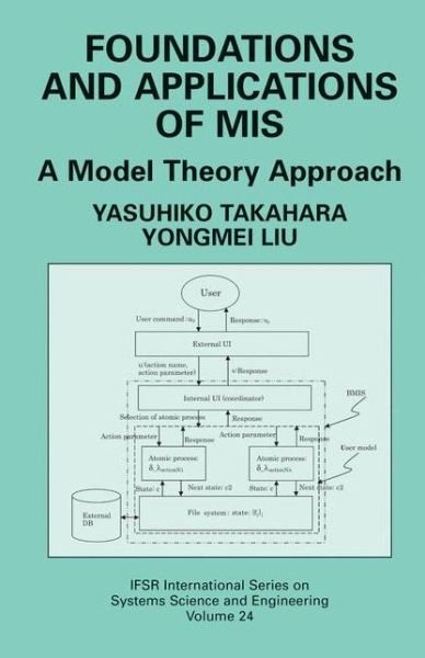 Cover for Yasuhiko Takahara · Foundations and Applications of MIS: A Model Theory Approach - IFSR International Series in Systems Science and Systems Engineering (Paperback Book) [Softcover reprint of hardcover 1st ed. 2006 edition] (2010)