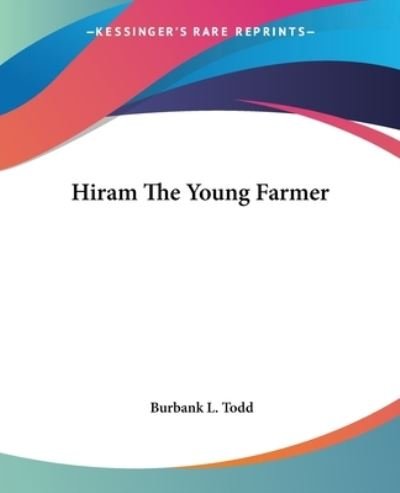 Cover for Burbank L. Todd · Hiram the Young Farmer (Paperback Book) (2004)
