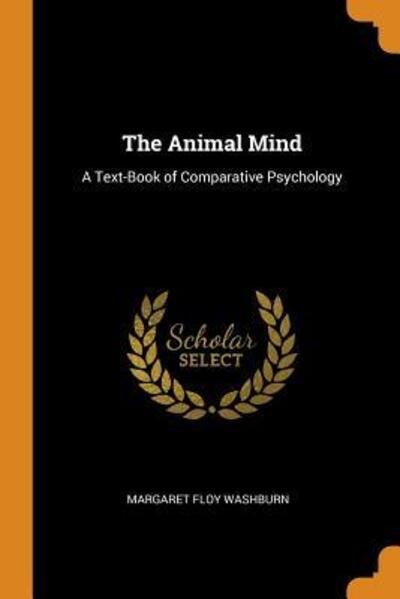 Cover for Margaret Floy Washburn · The Animal Mind A Text-Book of Comparative Psychology (Paperback Book) (2018)