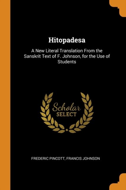 Cover for Frederic Pincott · Hitopadesa A New Literal Translation from the Sanskrit Text of F. Johnson, for the Use of Students (Paperback Book) (2018)
