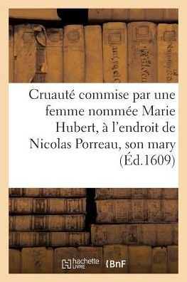Cover for Sans Auteur · Execrable Cruaute Commise Par Une Femme Nommee Marie Hubert, a L'endroit De Nicolas Porreau Son Mary (Paperback Book) (2016)