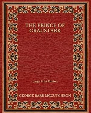 Cover for George Barr Mccutcheon · The Prince of Graustark - Large Print Edition (Paperback Book) (2020)