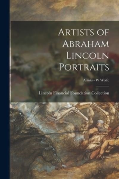 Cover for Lincoln Financial Foundation Collection · Artists of Abraham Lincoln Portraits; Artists - W Wolfe (Paperback Book) (2021)