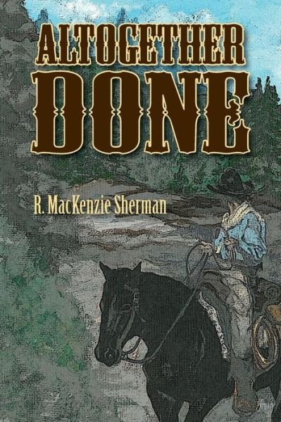 Altogether Done - R Mackenzie Sherman - 图书 - Createspace - 9781470127770 - 2013年5月17日