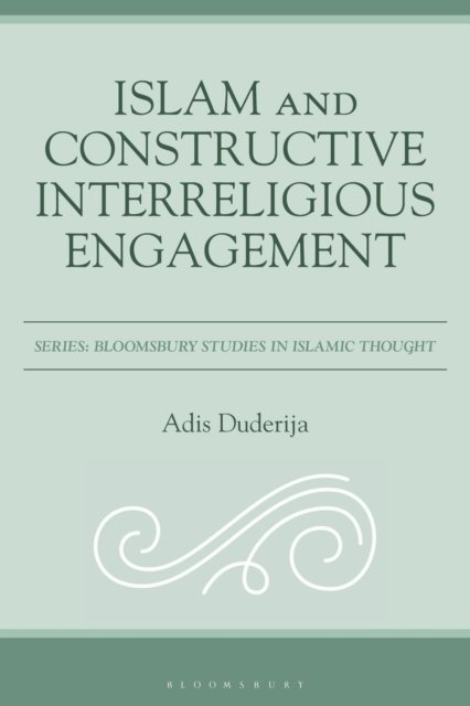 Cover for Duderija, Adis (Griffith University, Australia) · Islam and Constructive Interreligious Engagement - Bloomsbury Studies in Islamic Thought (Hardcover Book) (2026)