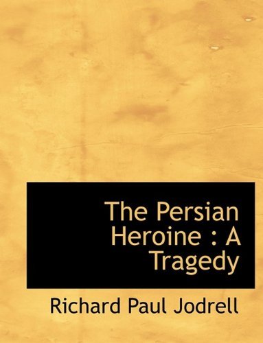 Cover for Richard Paul Jodrell · The Persian Heroine: A Tragedy (Paperback Book) [Large type / large print edition] (2009)