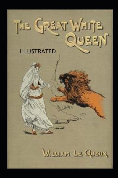 Cover for William Le Queux · The Great White Queen Illustrated (Paperback Book) (2020)