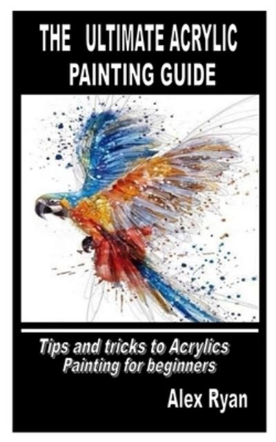 Cover for Alex Ryan · The Ultimate Acrylic Painting Guide (Paperback Book) (2020)