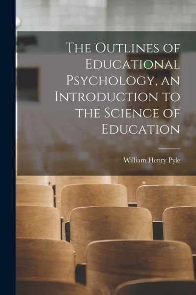 Cover for William Henry Pyle · Outlines of Educational Psychology, an Introduction to the Science of Education (Book) (2022)