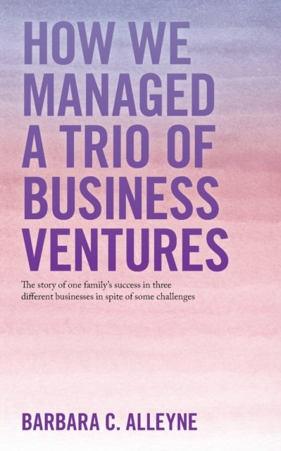 Cover for Barbara C. Alleyne · How We Managed a Trio of Business Ventures (Book) (2021)