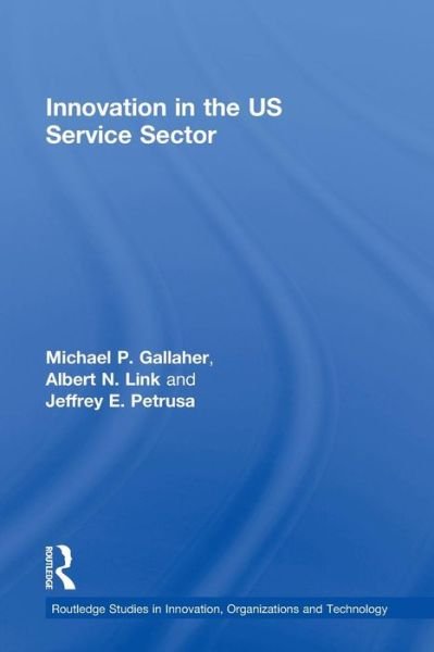 Cover for Michael P. Gallaher · Innovation in the U.S. Service Sector - Routledge Studies in Innovation, Organizations and Technology (Paperback Book) (2016)