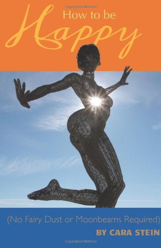 Cover for Cara Stein · How to Be Happy: (No Fairy Dust or Moonbeams Required) (Paperback Book) (2011)