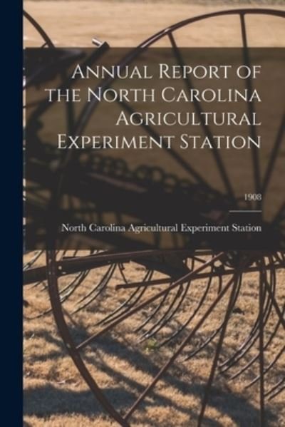 Cover for North Carolina Agricultural Experimen · Annual Report of the North Carolina Agricultural Experiment Station; 1908 (Paperback Book) (2021)