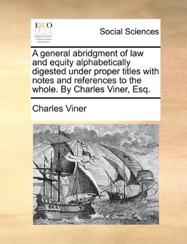 Cover for Charles Viner · A General Abridgment of Law and Equity Alphabetically Digested Under Proper Titles with Notes and References to the Whole. by Charles Viner, Esq. (Paperback Book) (2010)