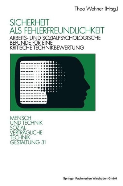 Cover for Theo Wehner · Sicherheit Als Fehlerfreundlichkeit: Arbeits- Und Sozialpsychologische Befunde Fur Eine Kritische Technikbewertung - Sozialvertragliche Technikgestaltung, Hauptreihe (Paperback Book) (1992)