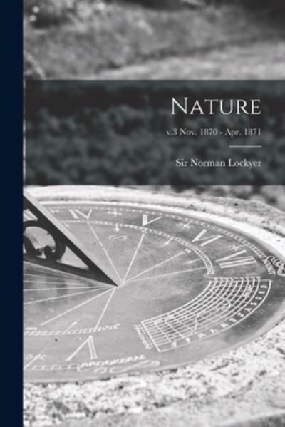 Cover for Sir Norman Lockyer · Nature; v.3 Nov. 1870 - Apr. 1871 (Paperback Book) (2021)