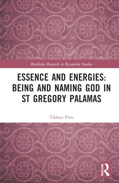 Cover for Tikhon Pino · Essence and Energies: Being and Naming God in St Gregory Palamas - Routledge Research in Byzantine Studies (Hardcover Book) (2022)