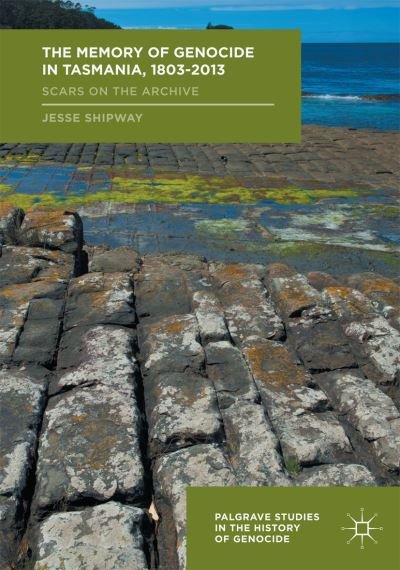 Cover for Jesse Shipway · The Memory of Genocide in Tasmania, 1803-2013: Scars on the Archive - Palgrave Studies in the History of Genocide (Paperback Book) [1st ed. 2017 edition] (2021)