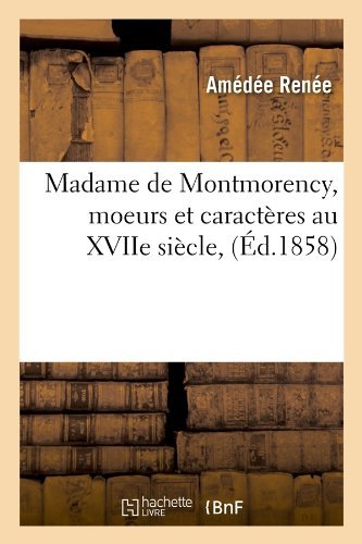 Cover for Amedee Renee · Madame De Montmorency, Moeurs et Caracteres Au Xviie Siecle, (Ed.1858) (French Edition) (Paperback Book) [French edition] (2012)