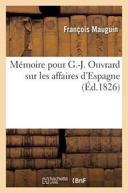 Cover for Mauguin-f · Memoire Pour G.-j. Ouvrard Sur Les Affaires D'espagne (Paperback Book) (2016)
