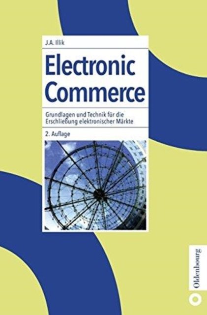 Cover for J Anton Illik · Electronic Commerce: Grundlagen Und Technik Fur Die Erschließung Elektronischer Markte (Hardcover Book) [2nd Vollstandig Uberarbeitete Auflage edition] (2002)