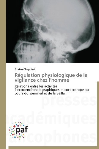 Cover for Florian Chapotot · Régulation Physiologique De La Vigilance Chez L'homme: Relations Entre Les Activites Electroencephalographiques et Corticotrope Au Cours Du Sommeil et De La Veille (Paperback Book) [French edition] (2018)