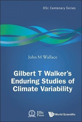 Cover for Wallace, John Michael (University Of Washington, Usa) · Gilbert T. Walker's Enduring Studies Of Climate Variability - Iisc Centenary Series (Hardcover Book) (2025)