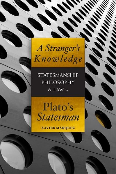 Cover for Xavier Marquez · A Stranger's Knowledge: Statesmanship, Philosophy &amp; Law in Plato's Statesman (Paperback Book) (2012)