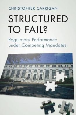 Cover for Carrigan, Christopher (George Washington University, Washington DC) · Structured to Fail?: Regulatory Performance under Competing Mandates (Paperback Book) (2017)