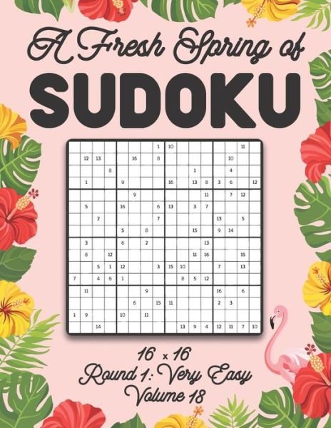 Cover for Stella Zahlenspiel · A Fresh Spring of Sudoku 16 x 16 Round 1: Very Easy Volume 18: Sudoku for Relaxation Spring Puzzle Game Book Japanese Logic Sixteen Numbers Math Cross Sums Challenge 16x16 Grid Beginner Friendly Easy Level For All Ages Kids to Adults Floral Theme Gifts (Paperback Book) (2021)