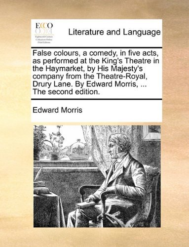 Cover for Edward Morris · False Colours, a Comedy, in Five Acts, As Performed at the King's Theatre in the Haymarket, by His Majesty's Company from the Theatre-royal, Drury Lane. by Edward Morris, ... the Second Edition. (Paperback Book) (2010)