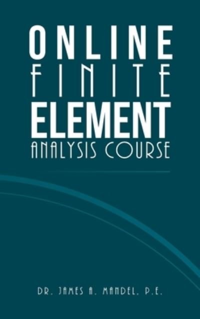 Cover for James A. Mandel P.E. · Online Finite Element Analysis Course (Book) (2022)