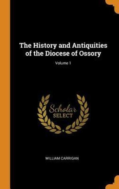 Cover for William Carrigan · The History and Antiquities of the Diocese of Ossory; Volume 1 (Hardcover Book) (2018)