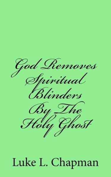 Cover for Luke L Chapman · God Removes Spiritual Blinders by the Holy Ghost (Paperback Book) (2012)