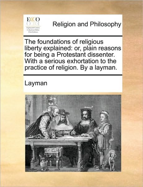 Cover for Layman · The Foundations of Religious Liberty Explained: Or, Plain Reasons for Being a Protestant Dissenter. with a Serious Exhortation to the Practice of Religion (Paperback Book) (2010)