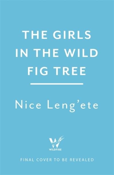 Cover for Nice Leng'ete · The Girls in the Wild Fig Tree: How One  Girl Fought to Save Herself, Her Sister and Thousands of Girls Worldwide (Paperback Book) (2021)
