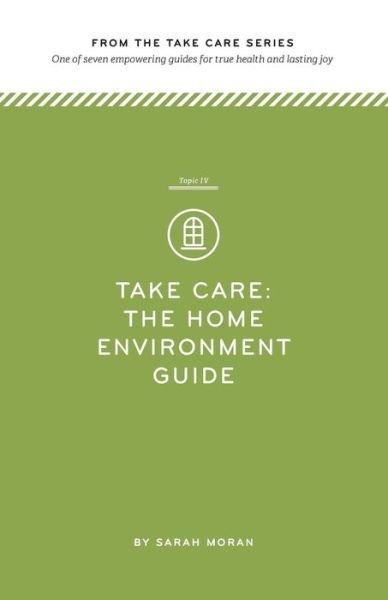 Cover for Sarah Moran · Take Care: the Home Environment Guide: One of Seven Empowering Guides for True Health and Lasting Joy (Volume 4) (Paperback Book) (2014)