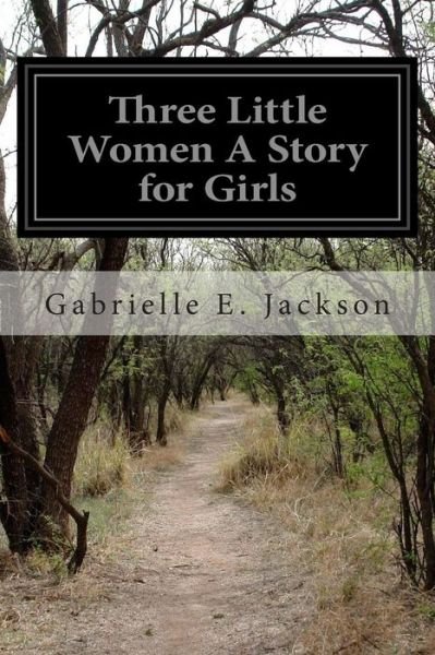 Cover for Gabrielle E Jackson · Three Little Women a Story for Girls (Paperback Book) (2015)