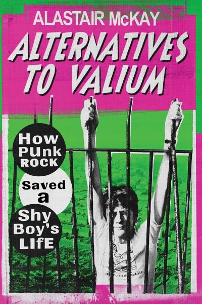 Cover for Alastair McKay · Alternatives to Valium: How Punk Rock Saved a Shy Boy's Life (Paperback Book) (2022)