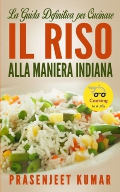 Cover for Prasenjeet Kumar · La Guida Definitiva per Cucinare il Riso Alla Maniera Indiana (Paperback Book) (2021)